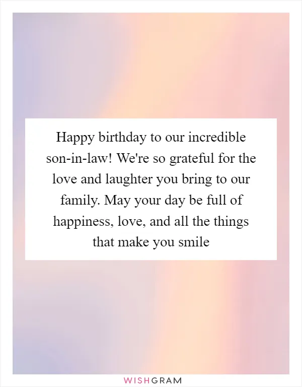 Happy birthday to our incredible son-in-law! We're so grateful for the love and laughter you bring to our family. May your day be full of happiness, love, and all the things that make you smile