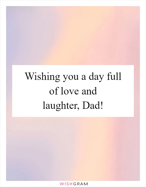 Wishing you a day full of love and laughter, Dad!