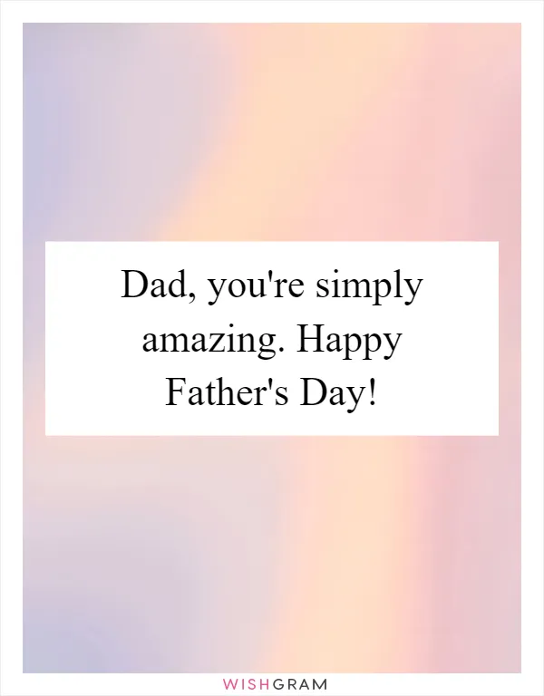 Dad, you're simply amazing. Happy Father's Day!