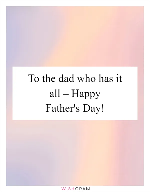 To the dad who has it all – Happy Father's Day!