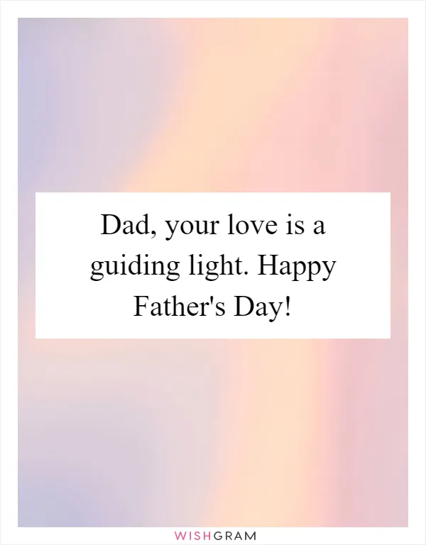 Dad, your love is a guiding light. Happy Father's Day!