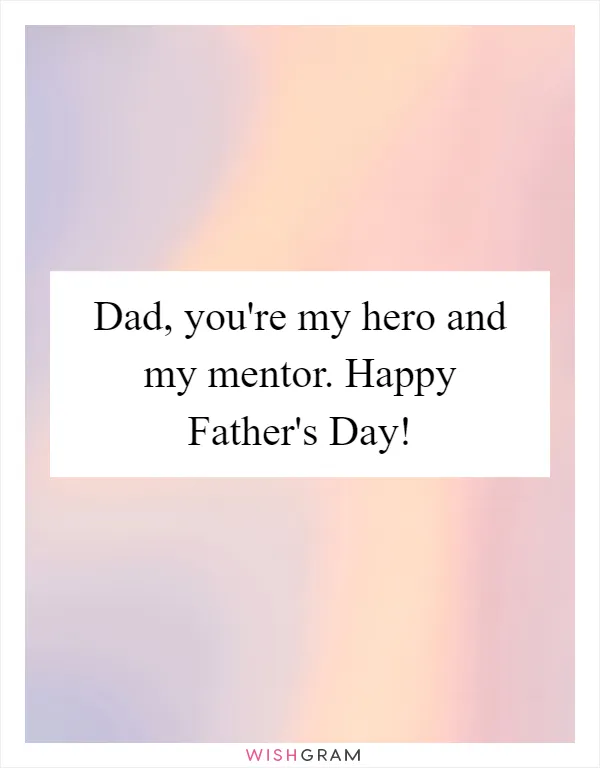 Dad, You're My Hero And My Mentor. Happy Father's Day! | Messages ...