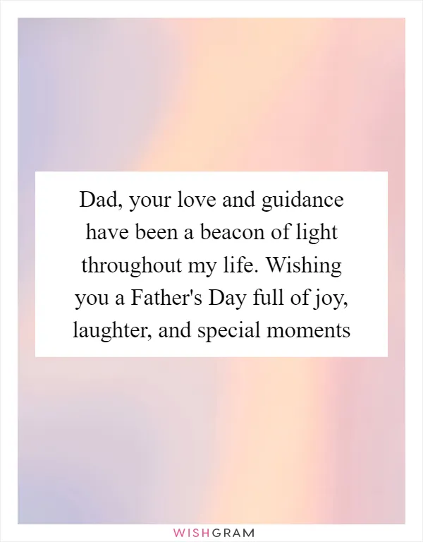 Dad, your love and guidance have been a beacon of light throughout my life. Wishing you a Father's Day full of joy, laughter, and special moments