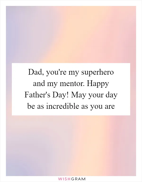 Dad, you're my superhero and my mentor. Happy Father's Day! May your day be as incredible as you are