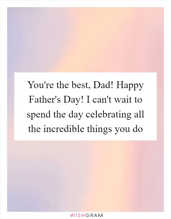 You're the best, Dad! Happy Father's Day! I can't wait to spend the day celebrating all the incredible things you do