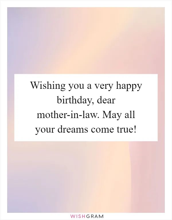 Wishing you a very happy birthday, dear mother-in-law. May all your dreams come true!