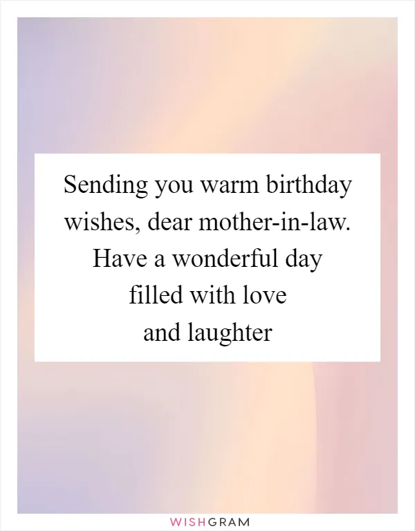 Sending you warm birthday wishes, dear mother-in-law. Have a wonderful day filled with love and laughter