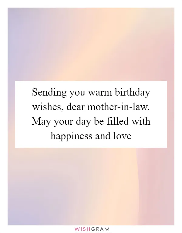 Sending you warm birthday wishes, dear mother-in-law. May your day be filled with happiness and love