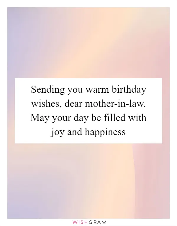 Sending you warm birthday wishes, dear mother-in-law. May your day be filled with joy and happiness