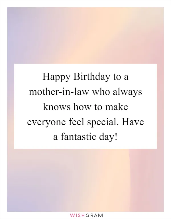 Happy Birthday to a mother-in-law who always knows how to make everyone feel special. Have a fantastic day!