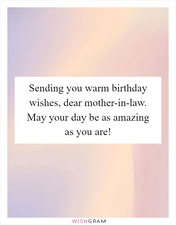 Sending you warm birthday wishes, dear mother-in-law. May your day be as amazing as you are!