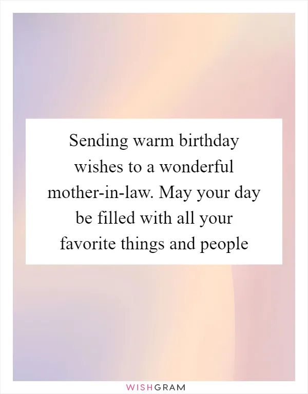 Sending warm birthday wishes to a wonderful mother-in-law. May your day be filled with all your favorite things and people