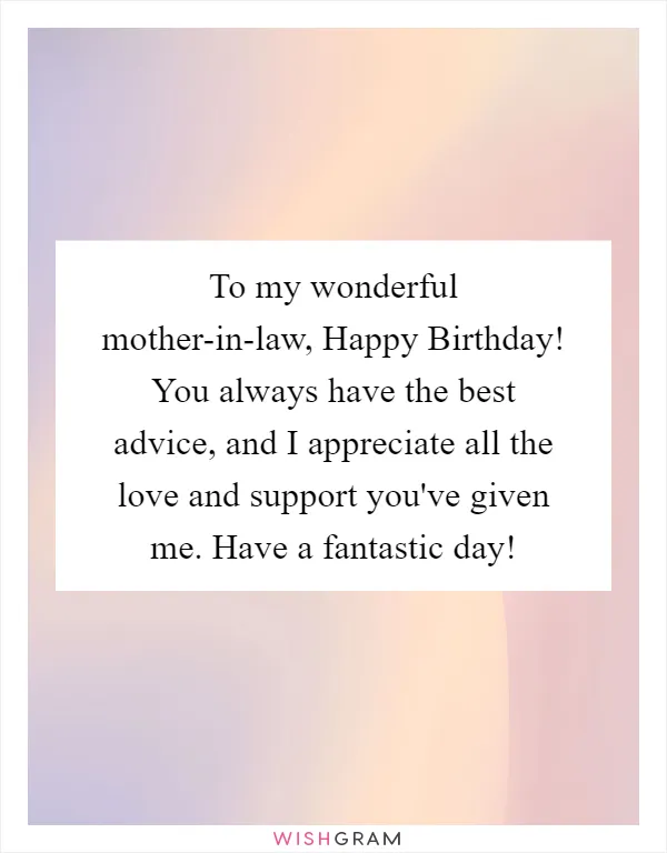 To my wonderful mother-in-law, Happy Birthday! You always have the best advice, and I appreciate all the love and support you've given me. Have a fantastic day!