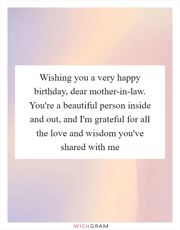 Wishing you a very happy birthday, dear mother-in-law. You're a beautiful person inside and out, and I'm grateful for all the love and wisdom you've shared with me