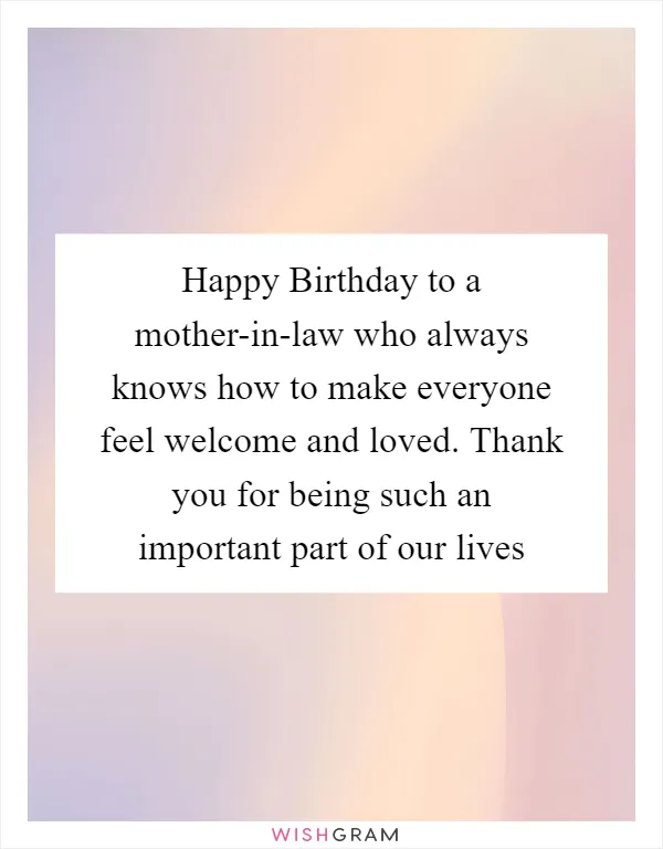 Happy Birthday to a mother-in-law who always knows how to make everyone feel welcome and loved. Thank you for being such an important part of our lives