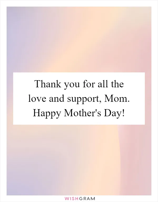 Thank you for all the love and support, Mom. Happy Mother's Day!