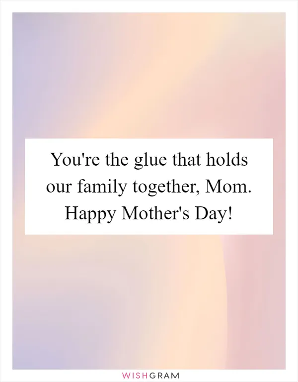 You're the glue that holds our family together, Mom. Happy Mother's Day!