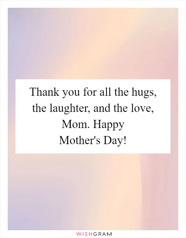 Thank you for all the hugs, the laughter, and the love, Mom. Happy Mother's Day!