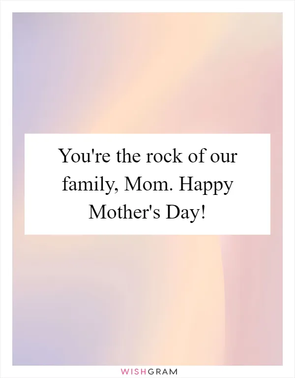You're the rock of our family, Mom. Happy Mother's Day!