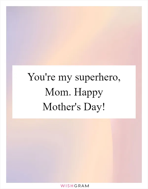 You're my superhero, Mom. Happy Mother's Day!