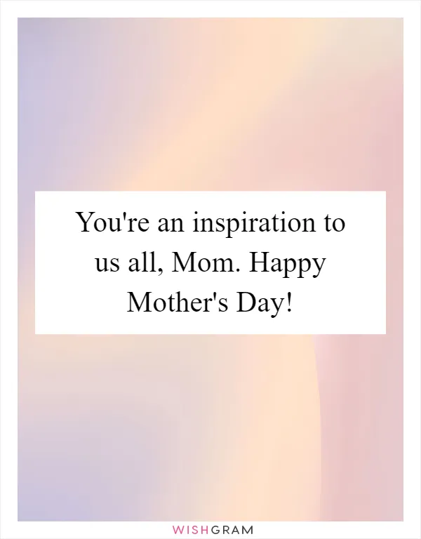 You're an inspiration to us all, Mom. Happy Mother's Day!