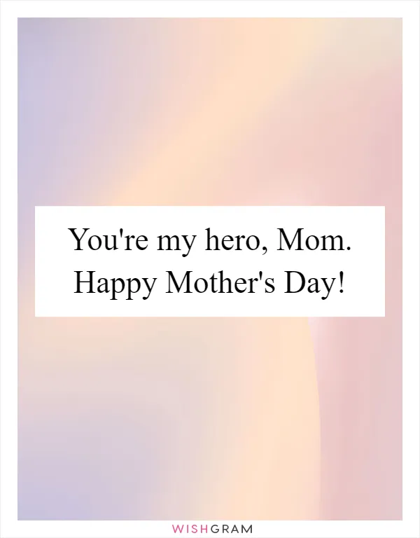 You're my hero, Mom. Happy Mother's Day!