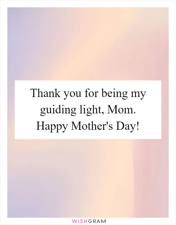 Thank you for being my guiding light, Mom. Happy Mother's Day!