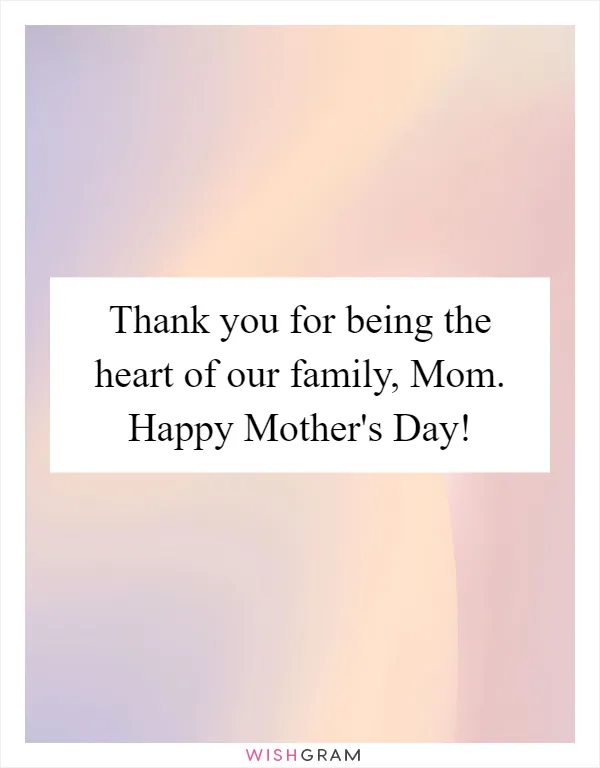 Thank you for being the heart of our family, Mom. Happy Mother's Day!