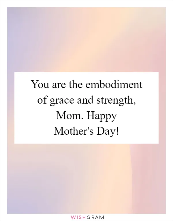You are the embodiment of grace and strength, Mom. Happy Mother's Day!