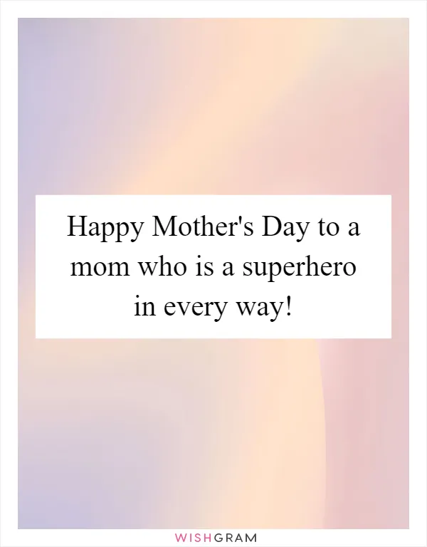 Happy Mother's Day to a mom who is a superhero in every way!