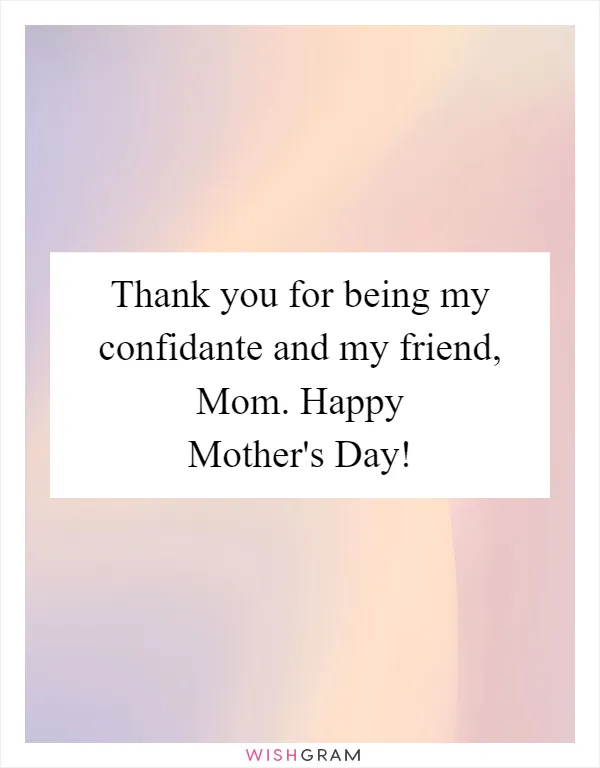 Thank you for being my confidante and my friend, Mom. Happy Mother's Day!