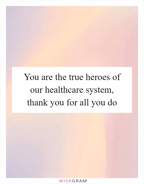 You are the true heroes of our healthcare system, thank you for all you do