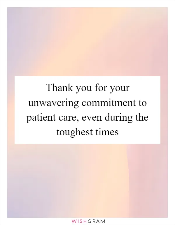Thank you for your unwavering commitment to patient care, even during the toughest times