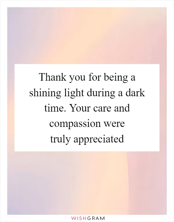 Thank you for being a shining light during a dark time. Your care and compassion were truly appreciated