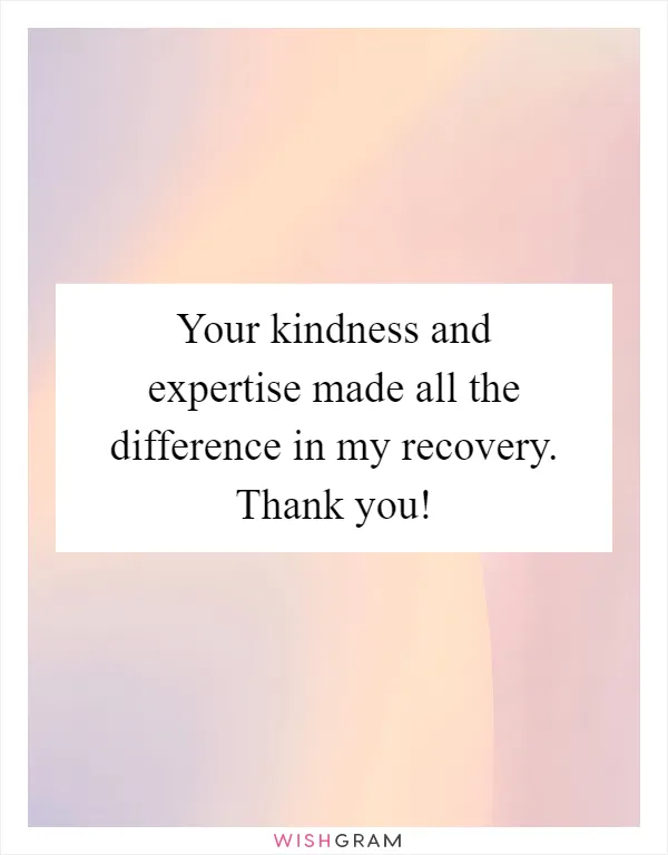 Your kindness and expertise made all the difference in my recovery. Thank you!