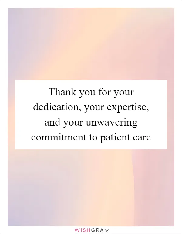 Thank you for your dedication, your expertise, and your unwavering commitment to patient care