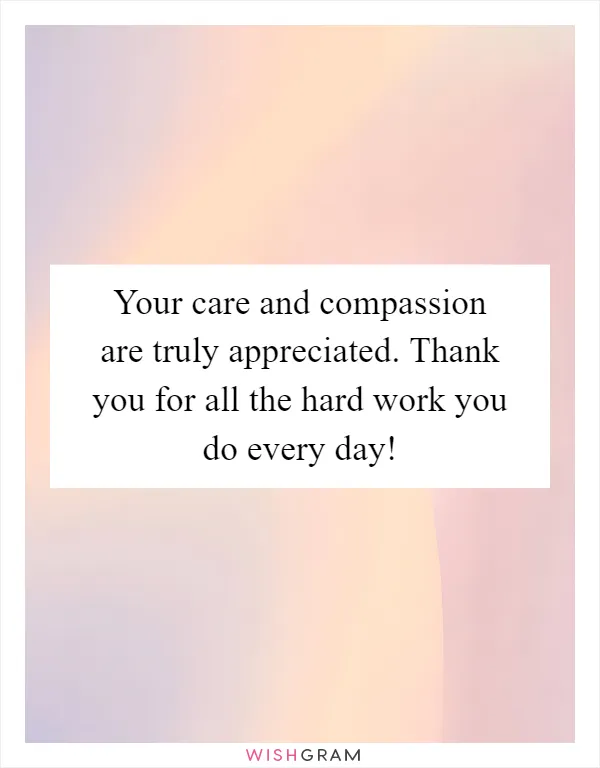 Your care and compassion are truly appreciated. Thank you for all the hard work you do every day!