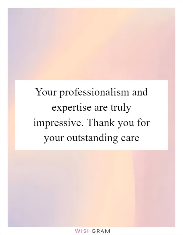 Your professionalism and expertise are truly impressive. Thank you for your outstanding care