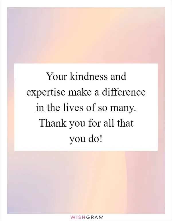 Your kindness and expertise make a difference in the lives of so many. Thank you for all that you do!