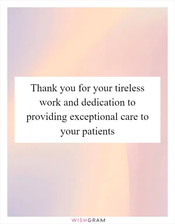 Thank you for your tireless work and dedication to providing exceptional care to your patients