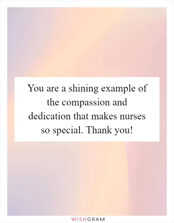 You are a shining example of the compassion and dedication that makes nurses so special. Thank you!