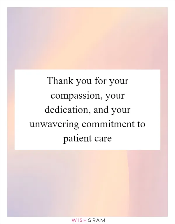 Thank you for your compassion, your dedication, and your unwavering commitment to patient care