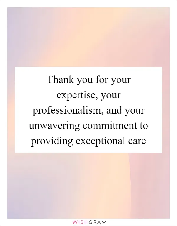 Thank you for your expertise, your professionalism, and your unwavering commitment to providing exceptional care