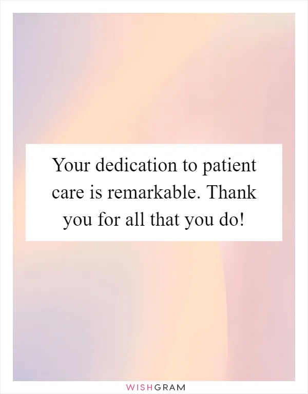 Your dedication to patient care is remarkable. Thank you for all that you do!