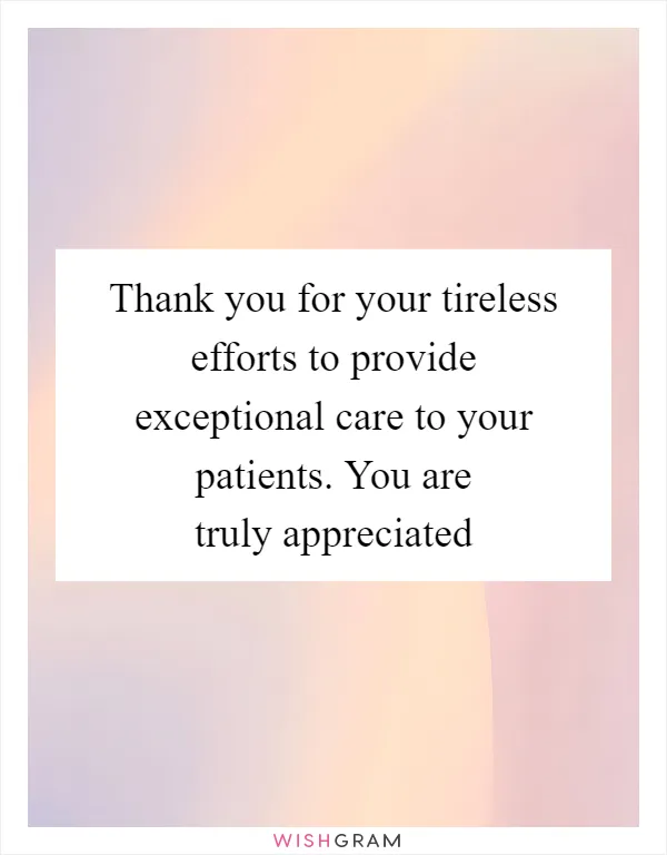 Thank you for your tireless efforts to provide exceptional care to your patients. You are truly appreciated