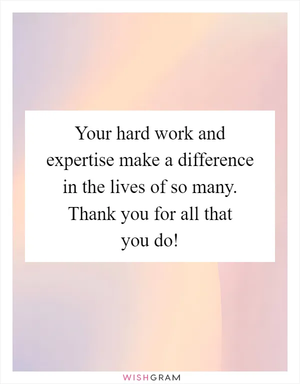 Your hard work and expertise make a difference in the lives of so many. Thank you for all that you do!