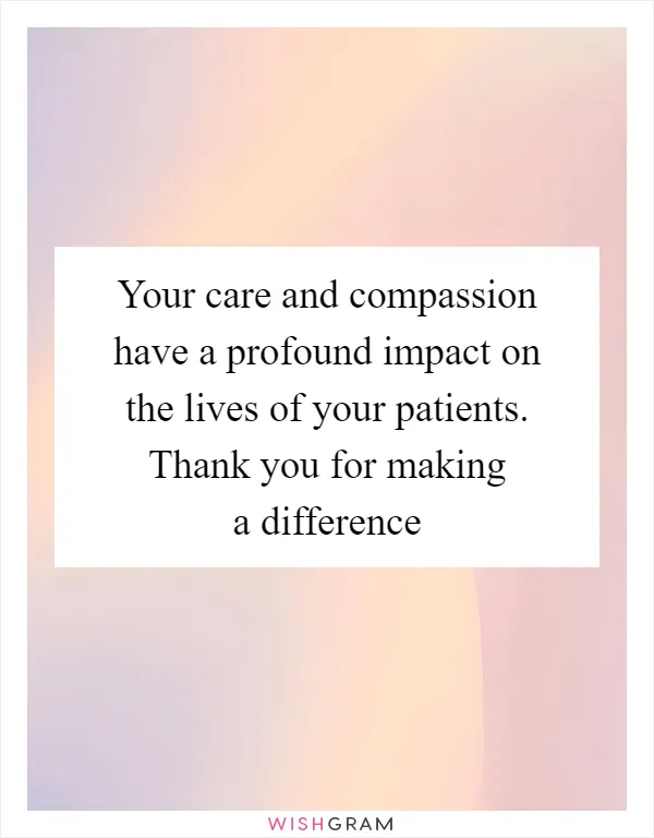 Your care and compassion have a profound impact on the lives of your patients. Thank you for making a difference