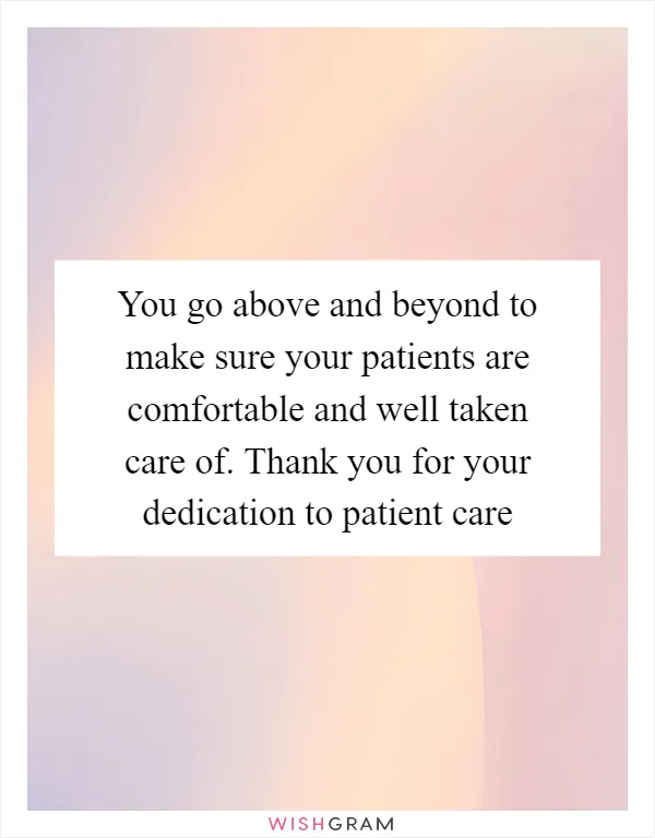 You go above and beyond to make sure your patients are comfortable and well taken care of. Thank you for your dedication to patient care