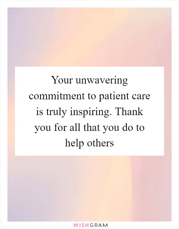 Your unwavering commitment to patient care is truly inspiring. Thank you for all that you do to help others