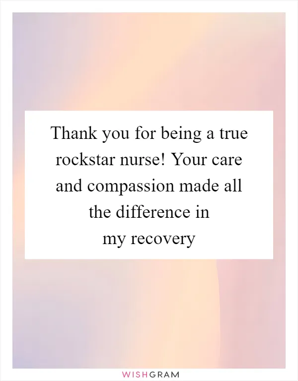 Thank you for being a true rockstar nurse! Your care and compassion made all the difference in my recovery